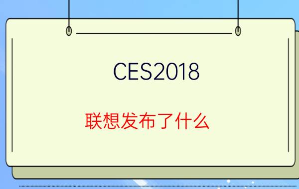 CES2018 联想发布了什么 CES2018 联想新品盘点